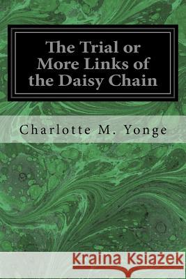 The Trial or More Links of the Daisy Chain Charlotte M. Yonge 9781546559368 Createspace Independent Publishing Platform