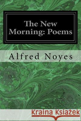The New Morning: Poems Alfred Noyes 9781546559429 Createspace Independent Publishing Platform