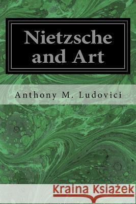 Nietzsche and Art Anthony M. Ludovici 9781546559436 Createspace Independent Publishing Platform
