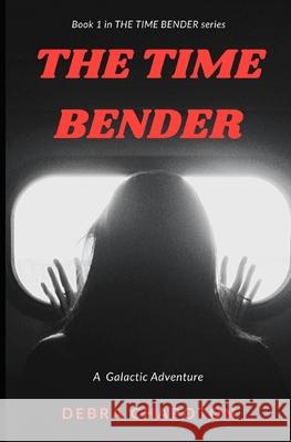 The Time Bender: An Alien Teen Fantasy Adventure Debra Chapoton, Boone Patchard 9781546559986 Createspace Independent Publishing Platform