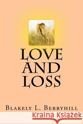 Love and Loss Blakely L. Berryhill 9781546560081 Createspace Independent Publishing Platform