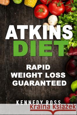 Atkins Diet: Rapid Weight Loss Guaranteed Kennedy Ross 9781546560517 Createspace Independent Publishing Platform