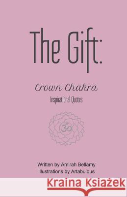 The Gift: Crown Chakra Inspirational Quotes Amirah Bellamy Artabulous 9781546560593 Createspace Independent Publishing Platform