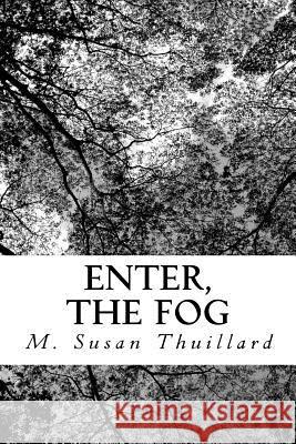 Enter, the Fog M. Susan Thuillard 9781546560920 Createspace Independent Publishing Platform