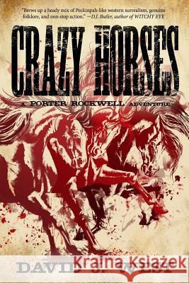 Crazy Horses: A Porter Rockwell Adventure David J. West 9781546562177 Createspace Independent Publishing Platform