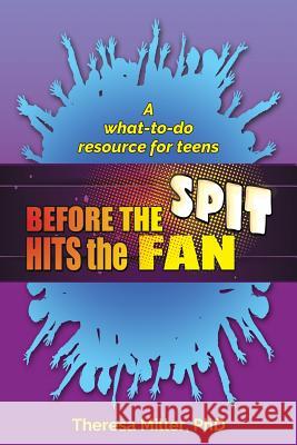 Before the Spit Hits the Fan: A what-to-do resource for teens Miller Ph. D., Theresa 9781546562306