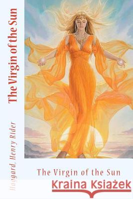 The Virgin of the Sun Haggard Henr Sir Angels 9781546562399 Createspace Independent Publishing Platform