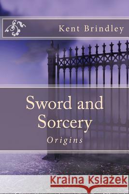 Sword and Sorcery: Origins Kent Brindley 9781546563297 Createspace Independent Publishing Platform