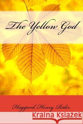 The Yellow God Haggard Henr Sir Angels 9781546563952 Createspace Independent Publishing Platform