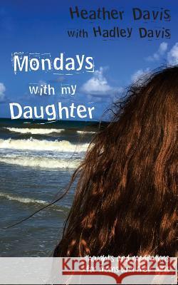 Mondays With My Daughter: Thoughts and Meditations for Moms and their Girls Hadley Davis Heather Davis 9781546565871 Createspace Independent Publishing Platform