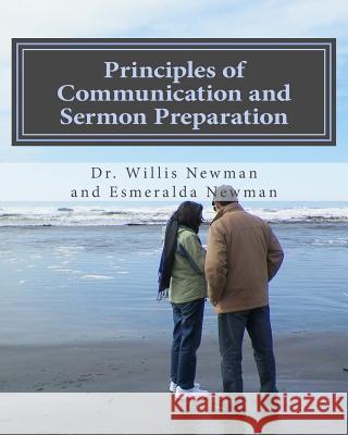 Principles of Communication and Sermon Preparation: Edited Edition (2017) Dr Willis C. Newman Esmeralda Newman 9781546566038