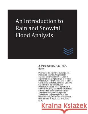 An Introduction to Rain and Snowfall Flood Analysis J. Paul Guyer 9781546566533 Createspace Independent Publishing Platform