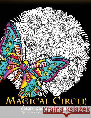 Magical Circle Coloring Books for Adults: Flower, Florals bouquet, Butterfly, Animals and Doodle Desing for GROWN-UPS Adult Coloring Books 9781546566762 Createspace Independent Publishing Platform