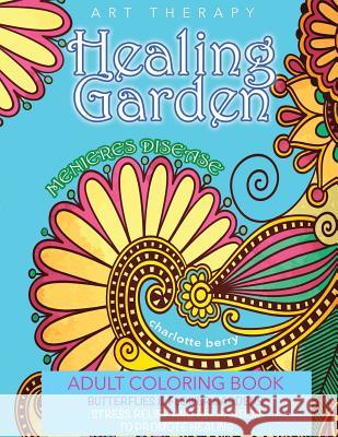 Menieres Disease: Menieres Art Therapy: Healing Garden Adult Coloring Book. Stress Relief and Relaxation to Promote Healing Charlotte Berry Blumesberry Art 9781546568636 Createspace Independent Publishing Platform