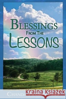 Blessings from the lessons Pilgrim Phd, Chanda L. 9781546571759