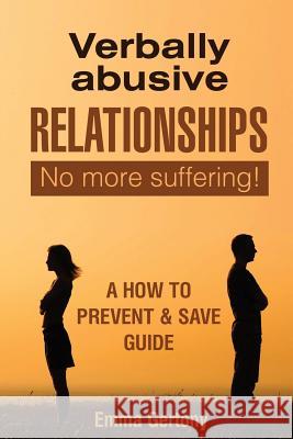 Verbally Abusive Relationships: No more suffering! A how to Prevent & Save guide. Gertony, Emma 9781546572268 Createspace Independent Publishing Platform