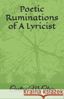 Poetic Ruminations of A Lyricist McClain, Carlton DuBois 9781546572695 Createspace Independent Publishing Platform