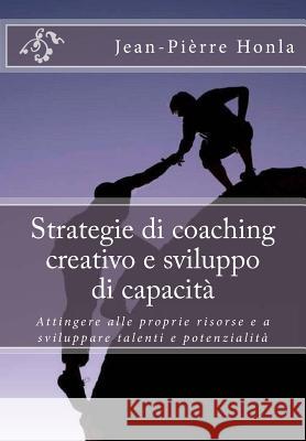 Strategie di coaching creativo e sviluppo di capacità: Attingere alle proprie risorse e a sviluppare talenti e potenzialità Honla, Jean-Pierre 9781546573005 Createspace Independent Publishing Platform