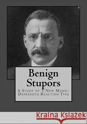 Benign Stupors: A Study of a New Manic-Depressive Reaction Type August Hoch Andrea Gouveia 9781546573753 Createspace Independent Publishing Platform