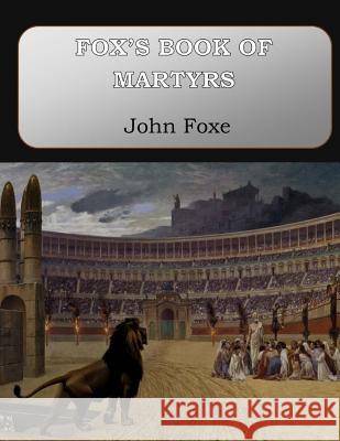 Fox's Book of Martyrs John Foxe 9781546574040 Createspace Independent Publishing Platform
