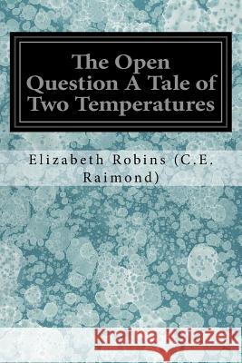 The Open Question A Tale of Two Temperatures (C E. Raimond), Elizabeth Robins 9781546574453 Createspace Independent Publishing Platform