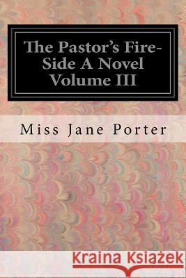 The Pastor's Fire-Side A Novel Volume III Porter, Jane 9781546574507 Createspace Independent Publishing Platform