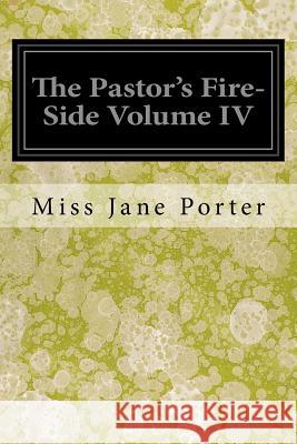 The Pastor's Fire-Side Volume IV Miss Jane Porter 9781546575184 Createspace Independent Publishing Platform