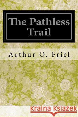 The Pathless Trail Arthur O. Friel 9781546575221 Createspace Independent Publishing Platform