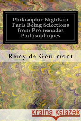 Philosophic Nights in Paris Being Selections from Promenades Philosophiques Remy De Gourmont Isaac Goldberg 9781546575269 Createspace Independent Publishing Platform