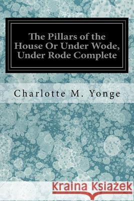 The Pillars of the House Or Under Wode, Under Rode Complete Yonge, Charlotte M. 9781546575290 Createspace Independent Publishing Platform