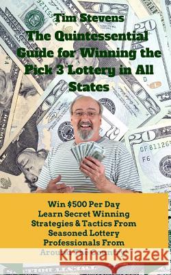 The Quintessential Guide to Winning the Pick 3 Lottery Tim Stevens 9781546576334