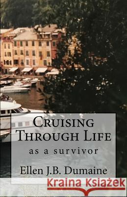 Cruising Through Life: as a survivor Dumaine, Ellen J. B. 9781546577485 Createspace Independent Publishing Platform
