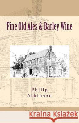 Fine Old Ales & Barley Wine Philip Atkinson 9781546577546 Createspace Independent Publishing Platform