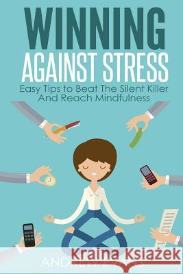 Winning Against Stress: Easy Tips to Beat The Silent Killer And Reach Mindfulness Evans, Andrew 9781546580140
