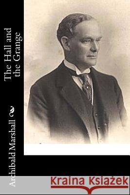 The Hall and the Grange Archibald Marshall 9781546580256 Createspace Independent Publishing Platform