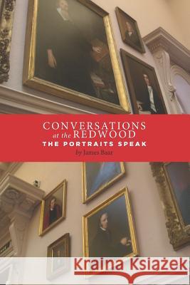 Conversations at the Redwood: The Portraits Speak James Baar 9781546580492