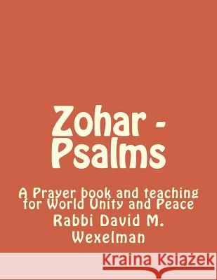 Zohar - Psalms: A Prayer book and teaching for World Unity and Peace Wexelman, David Michael 9781546581826 Createspace Independent Publishing Platform