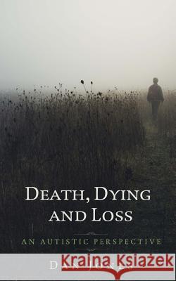 An Autistic Perspective: Death, Dying and Loss Dan Jones (University of Central Florida   9781546582090 Createspace Independent Publishing Platform