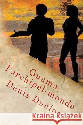 Guama, l'archipel-monde Duclos, Denis H. 9781546582359