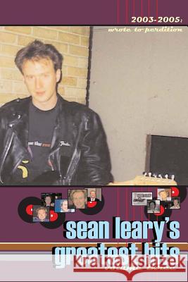 Sean Leary's Greatest Hits, volume three: Wrote To Perdition 2003-2005 Leary, Sean 9781546583059 Createspace Independent Publishing Platform