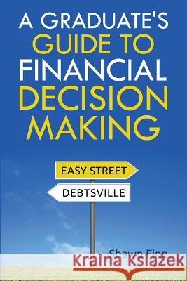A Graduate's Guide to Financial Decision Making Shawn Fin 9781546583073 Createspace Independent Publishing Platform