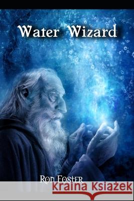 Water Wizard Ron Foster 9781546583516 Createspace Independent Publishing Platform