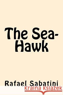 The Sea-Hawk Rafael Sabatini 9781546584957 Createspace Independent Publishing Platform