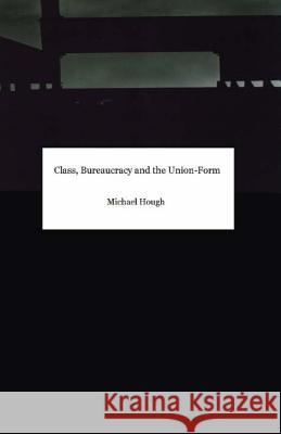 Class, Bureaucracy and the Union-Form Michael Hough 9781546585848 Createspace Independent Publishing Platform