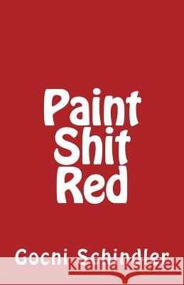Paint Shit Red Gocni Schindler 9781546588818 Createspace Independent Publishing Platform