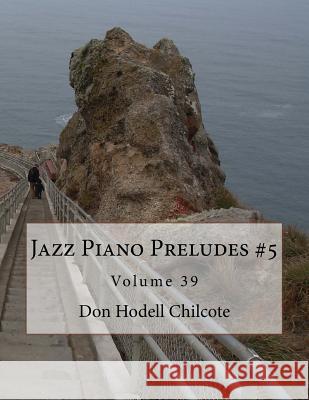 Jazz Piano Preludes #5 Volume 39 Don Hodell Chilcote 9781546588832 Createspace Independent Publishing Platform