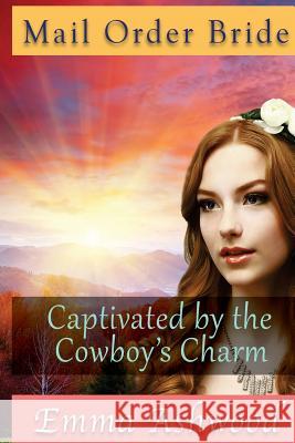 Captivated by the Cowboy's Charm Emma Ashwood 9781546589334 Createspace Independent Publishing Platform