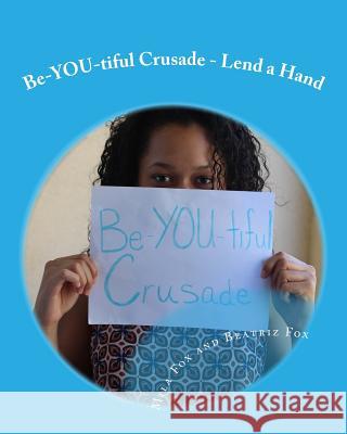 Be-YOU-tiful Crusade: Lend A Hand Mila Fox Mila Fox Beatriz Fox 9781546589464 Createspace Independent Publishing Platform