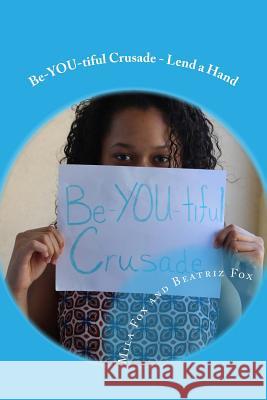 Be-YOU-tiful Crusade: Lend A Hand Fox, Beatriz 9781546591450 Createspace Independent Publishing Platform