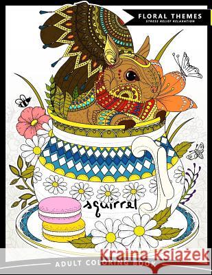 Squirrel Adult Coloring Books: Exquisite Design for Anito-Stress (Squirrel and Animals Friend in the Garden Flowers) Jupiter Coloring                         Adult Coloring Books 9781546593232 